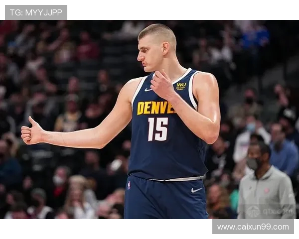 尼古拉约基奇引领丹佛掘金再度崛起展现无解中锋统治力